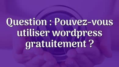 Question : Pouvez-vous utiliser wordpress gratuitement ?